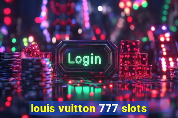 louis vuitton 777 slots